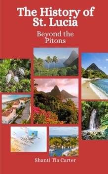 Paperback The History of St. Lucia: Beyond the Pitons Book