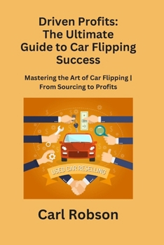 Paperback Driven Profits: Mastering the Art of Car Flipping From Sourcing to Profits Book