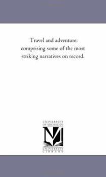 Paperback Travel and Adventure: Comprising Some of the Most Striking Narratives on Record. Book