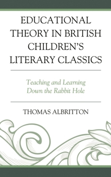Hardcover Educational Theory in British Children's Literary Classics: Teaching and Learning Down the Rabbit Hole Book
