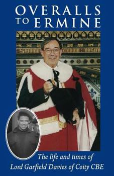 Overalls to Ermine: The life and times of Lord Garfield Davies of Coity CBE
