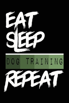 Paperback Eat Sleep DOG TRAINING Repeat: Lined Notebook / Journal DOG TRAINING funny gift idea, diary For Writing And Taking Notes (120 pages, 6x9, Soft Cover, Book