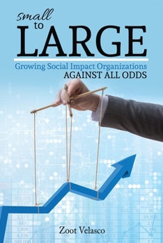 Paperback Small to Large: Growing Social Impact Organizations Against All Odds Book
