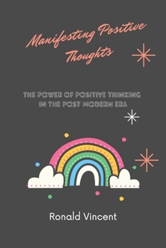 Manifesting Positive Thoughts: The Power of Positive Thinking in the Post Modern Era