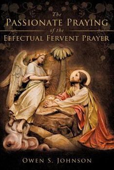 Paperback The Passionate Praying of the Effectual Fervent Prayer Book