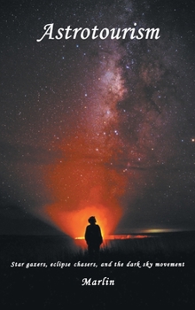 Hardcover Astrotourism: Star Gazers, Eclipse Chasers, and the Dark Sky Movement Book