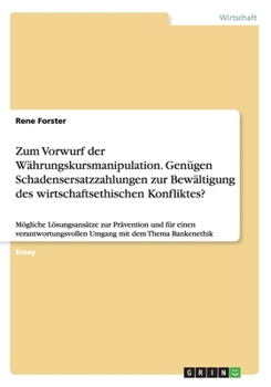 Paperback Zum Vorwurf der Währungskursmanipulation. Genügen Schadensersatzzahlungen zur Bewältigung des wirtschaftsethischen Konfliktes?: Mögliche Lösungsansätz [German] Book