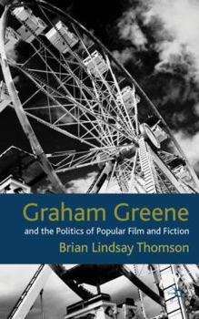 Graham Greene and the Politics of Popular Fiction and Film