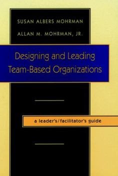 Paperback Designing and Leading Team-Based Organizations, a Leader's / Facilitator's Guide Book