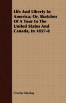 Life and Liberty in America; or, Sketches of a Tour in the United States and Canada, in 1857-8; Volume 1