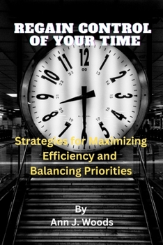 Paperback Regain Control of Your Time: Strategies for Maximizing Efficiency and Balancing Priorities Book
