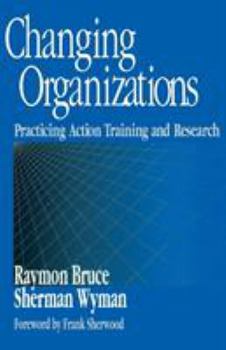 Paperback Changing Organizations: Practicing Action Training and Research Book