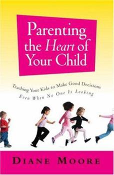 Paperback Parenting the Heart of Your Child: Teaching Your Kids to Make Good Decisions Even When No One Is Looking Book