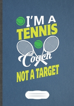 I'M A Tennis Coach Not A Target: Funny Tennis Player Lined Notebook Journal For Tennis Fan, Inspirational Saying Unique Special Birthday Gift Modern Creative Writing B5 110 Pages