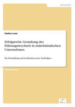 Paperback Erfolgreiche Gestaltung des Führungswechsels in mittelständischen Unternehmen: Die Beschaffung und Sozialisation eines Nachfolgers [German] Book