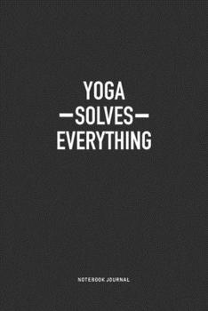 Paperback Yoga Solves Everything: A 6x9 Inch Journal Notebook Diary With A Bold Text Font Slogan On A Matte Cover and 120 Blank Lined Pages Makes A Grea Book