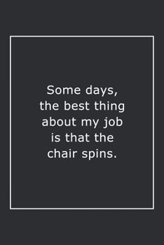 Some days, the best thing about my job is that the chair spins.: Lined Notebook / Journal Gift, 120 Pages, 6x9, Soft Cover, Matte Finish