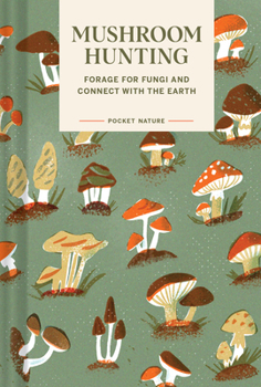 Hardcover Pocket Nature: Mushroom Hunting: Forage for Fungi and Connect with the Earth Book