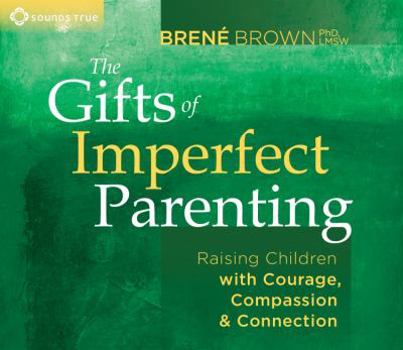 Audio CD The Gifts of Imperfect Parenting: Raising Children with Courage, Compassion, and Connection Book
