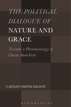 Hardcover Political Dialogue of Nature and Grace: Toward a Phenomenology of Chaste Anarchism Book