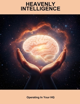 Heavenly Intelligence: Operating In Your Hq