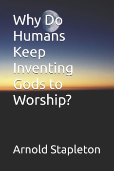 Paperback Why Do Humans Keep Inventing Gods to Worship? Book