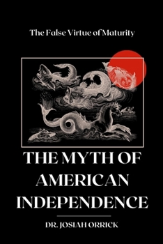 Paperback The Myth of American Independence: The False Virtue of Maturity Book