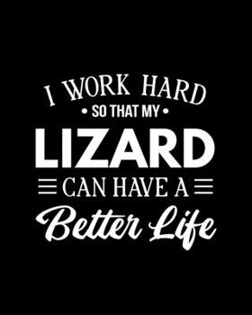 Paperback I Work Hard So That My Lizard Can Have a Better Life: Lizard Gift for People Who Love Their Pet Lizards - Funny Saying on Black and White Cover Design Book