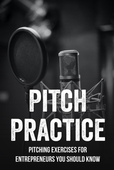 Paperback Pitch Practice: Pitching Exercises For Entrepreneurs You Should Know: Take A Pitch From Good To Great Book