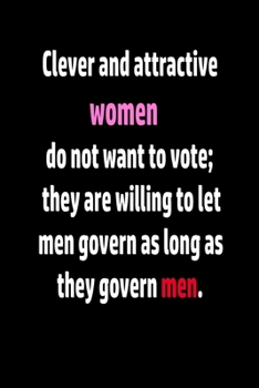 Paperback notebook for women: Clever and attractive women do not want to vote; they are willing to let men govern as long as they govern men.: withe Book