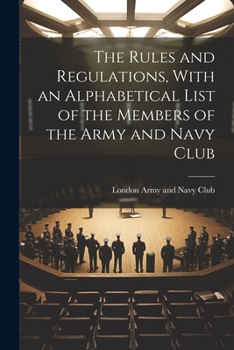 Paperback The Rules and Regulations, With an Alphabetical List of the Members of the Army and Navy Club Book