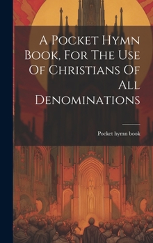 A Pocket Hymn Book, For The Use Of Christians Of All Denominations