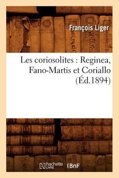 Paperback Les Coriosolites: Reginea, Fano-Martis Et Coriallo (Éd.1894) [French] Book