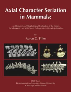 Paperback Axial Character Seriation in Mammals: An Historical and Morphological Exploration of the Origin, Development, Use, and Current Collapse of the Homolog Book