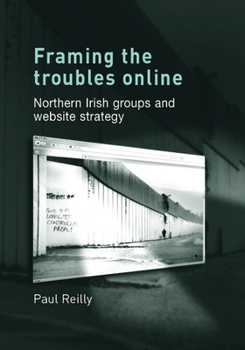 Hardcover Framing the Troubles Online: Northern Irish Groups and Website Strategy Book