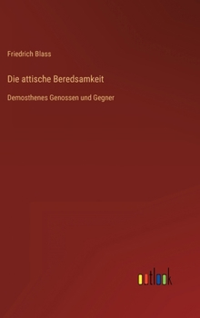 Die attische Beredsamkeit: Demosthenes Genossen und Gegner