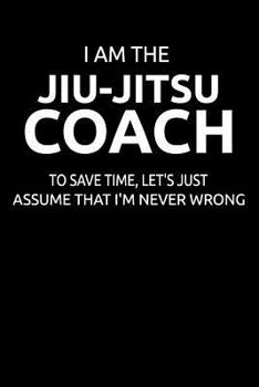 I am the Jiu-jitsu Coach to Save Time, let's Just Assume That I'm Never Wrong: Write Down Your BJJ ideas and Seminar Notes.