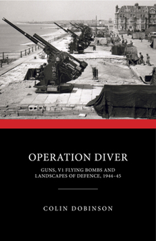 Hardcover Operation Diver: Guns, V1 Flying Bombs and Landscapes of Defence, 1944-45 Book