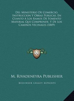 Hardcover Del Ministerio De Comercio, Instruccion Y Obras Publicas, En Cuanto A Los Ramos De Fomento Material Que Comprende, Y De Los Caminos Vecinales (1849) [Spanish] Book