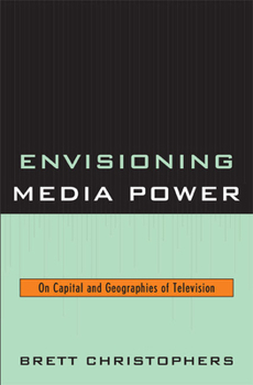 Paperback Envisioning Media Power: On Capital and Geographies of Television Book