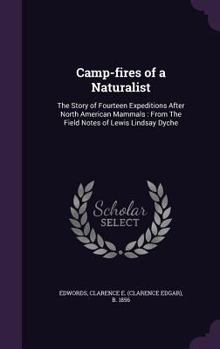 Camp-fires of a Naturalist: The Story of Fourteen Expeditions After North American Mammals : From The Field Notes of Lewis Lindsay Dyche