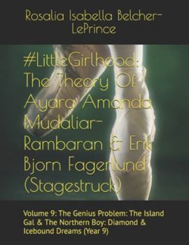 #LittleGirlhood: The Theory Of Ayara Amanda Mudaliar-Rambaran & Erik Bjorn Fagerlund (Stagestruck): Volume 9: The Genius Problem: The Island Gal & The ... & Erik Bjorn Fagerlund Hypothesis)