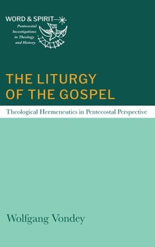 The Liturgy of the Gospel (Word and Spirit: Pentecostal Investigations in Theology and History)