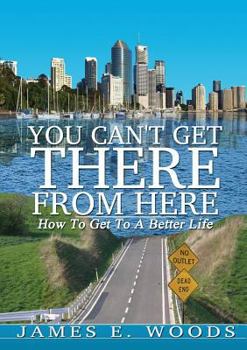 Paperback You Can't Get There From Here: How To Get To A Better Life Book