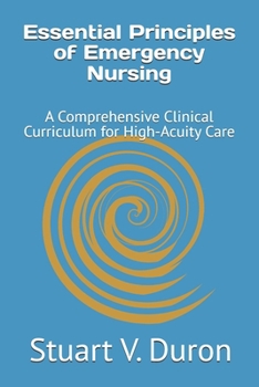 Paperback Essential Principles of Emergency Nursing: A Comprehensive Clinical Curriculum for High-Acuity Care Book