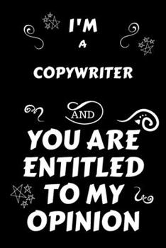 Paperback I'm A Copywriter And You Are Entitled To My Opinion: Perfect Gag Gift For An Opinionated Copywriter - Blank Lined Notebook Journal - 120 Pages 6 x 9 F Book