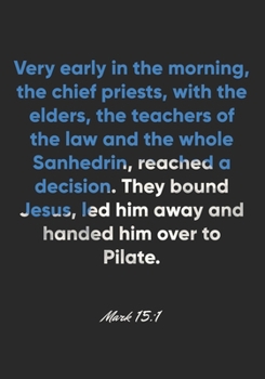 Mark 15:1 Notebook: Very early in the morning, the chief priests, with the elders, the teachers of the law and the whole Sanhedrin, reached a ... 15:1 Notebook, Bible Verse Christian Journal