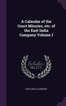 Hardcover A Calendar of the Court Minutes, etc. of the East India Company Volume 1 Book