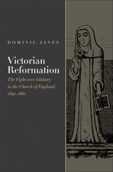 Hardcover Victorian Reformation: The Fight Over Idolatry in the Church of England, 1840-1860 Book