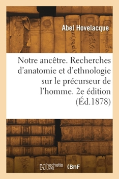 Notre ancêtre. Recherches d'anatomie et d'ethnologie sur le précurseur de l'homme. 2e édition